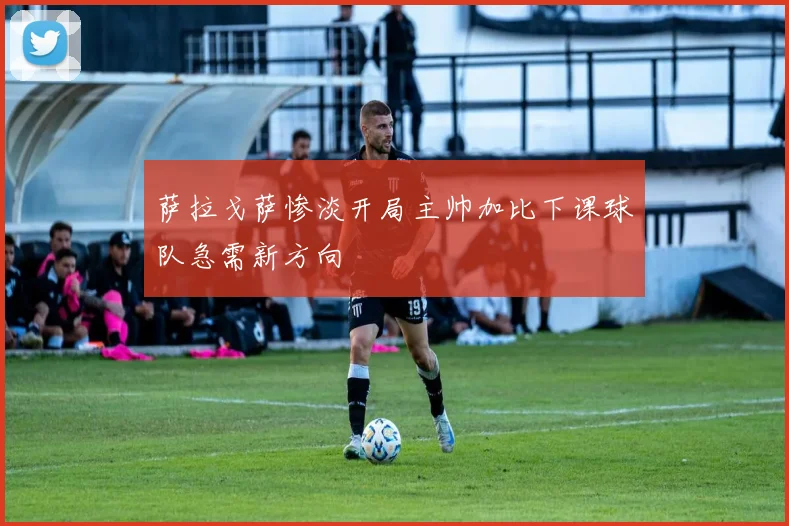 萨拉戈萨惨淡开局主帅加比下课球队急需新方向