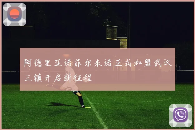 阿德里亚诺菲尔米诺正式加盟武汉三镇开启新征程